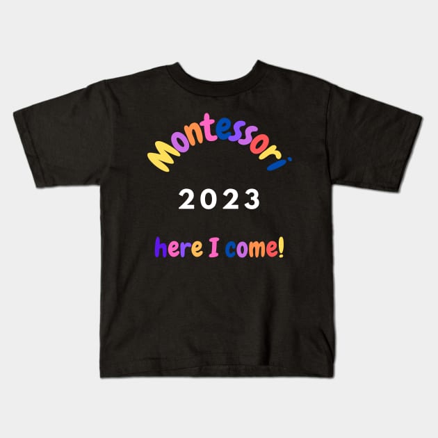 Montessori 2023 Here I come Kids T-Shirt by Jaxybear